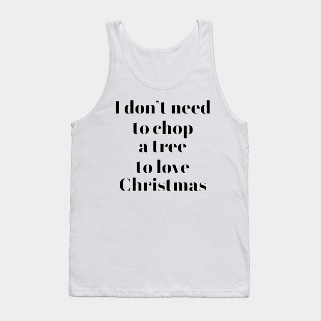 I don't need to chop a tree to love Christmas Tank Top by EvilDD